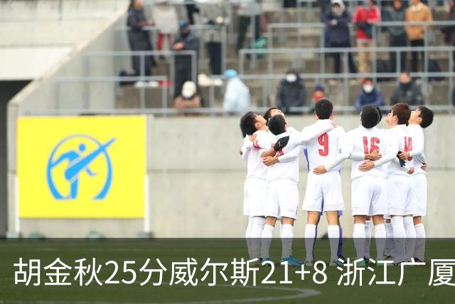 胡金秋25分威尔斯21+8 浙江广厦客场险胜福建
